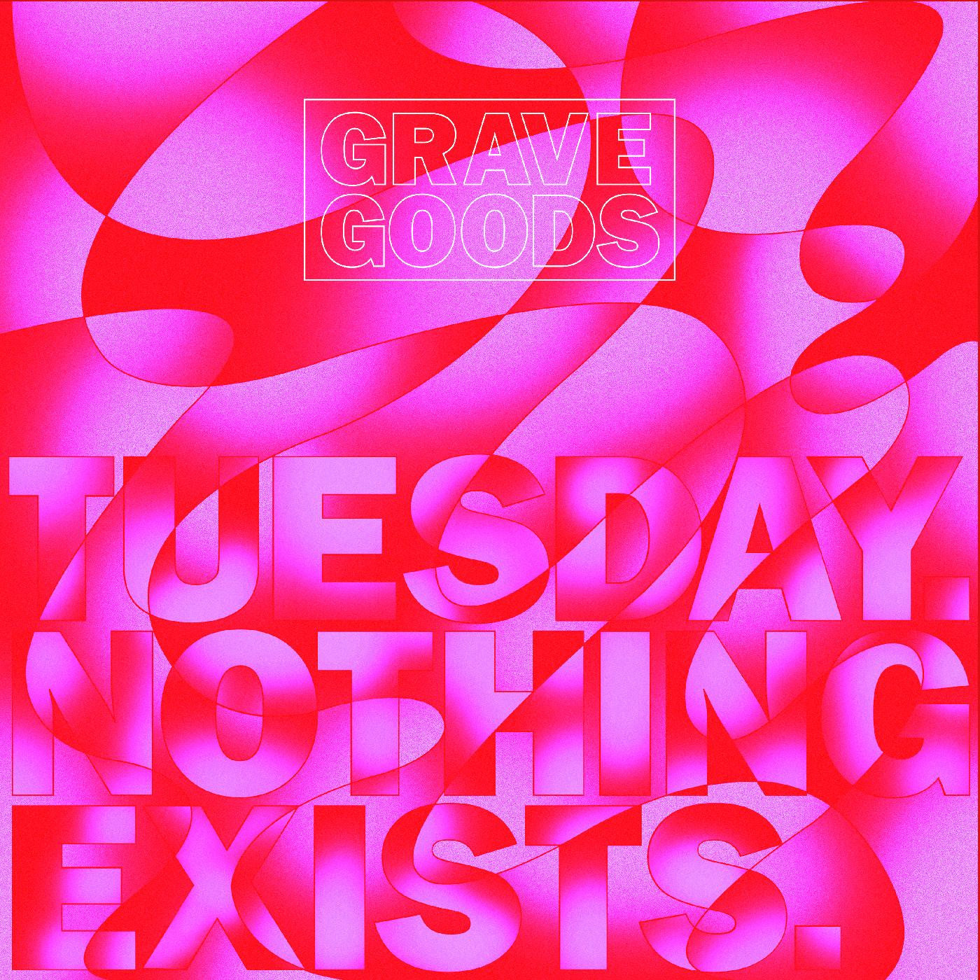 GRAVE GOODS - TUESDAY. NOTHING EXISTS. |-