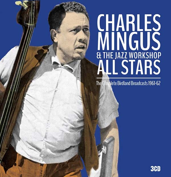 CHARLES MINGUS & THE JAZZ WORKSHOP ALL STARS - The Complete Birdland Broadcasts 1961-62 |-
