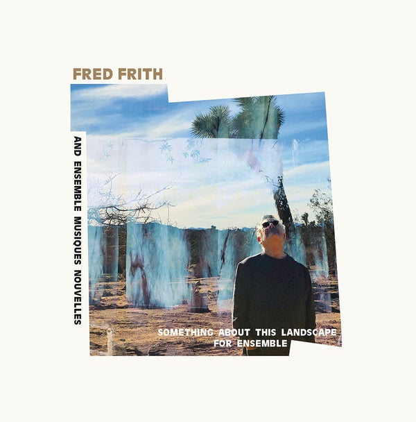 FRED FRITH AND ENSEMBLE MUSIQUES NOUVELLES - Something About This Landscape For Ensemble |-
