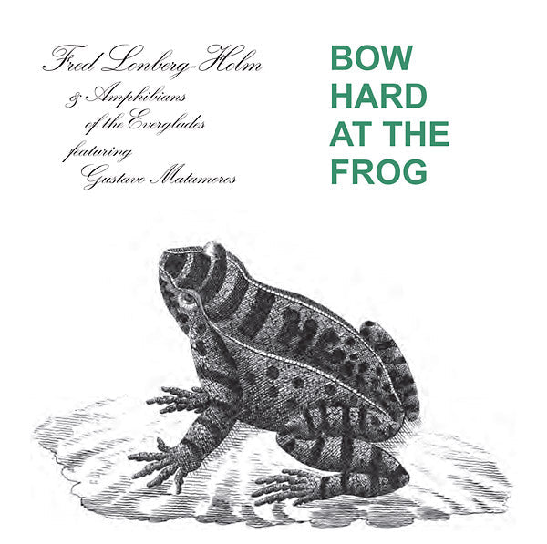 FRED LONBERG-HOLM AND THE AMPHIBIANS OF THE EVERGL - Bow Hard At The Frog |-