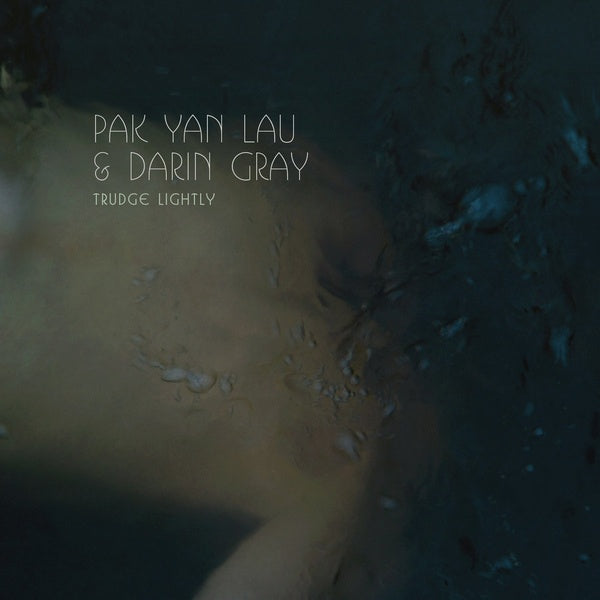 PAK YAN LAU & DARIN GRAY - Trudge Lightly |-
