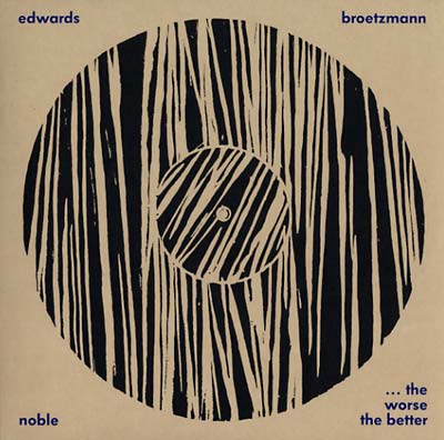 PETER BROTZMANN/STEVE NOBLE/JOHN EDWARDS - The Worse The Better |-