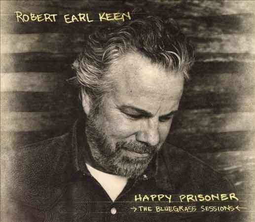 Robert Earl Keen - HAPPY PRISONER: THE BLUEGRASS SESSIONS |-