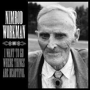 Nimrod Workman - I Want to Go Where Things Are Beautiful (CD) |-