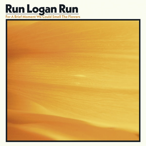 RUN LOGAN RUN - For A Brief Moment We Could Smell The Flowers |-