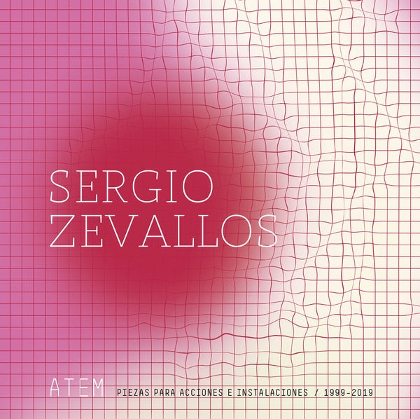 SERGIO ZEVALLOS - ATEM: Piezas Para Acciones E Instalaciones (1999-2019) |-