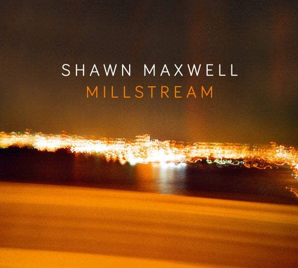 SHAWN MAXWELL - Millstream |-