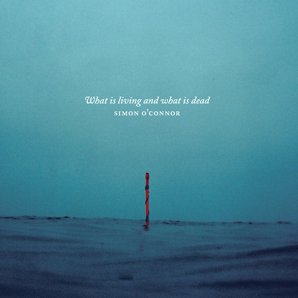 SIMON O'CONNOR - What Is Living And What Is Dead |-