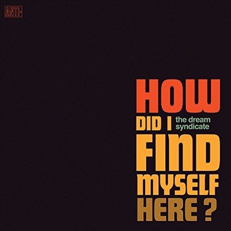 The Dream Syndicate - How Did I Find Myself Here (VINYL LP Anti- 87530-1) | NEW-