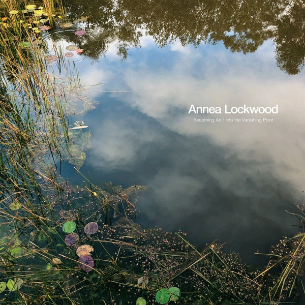 ANNEA LOCKWOOD - Becoming Air / Into the Vanishing Point |-
