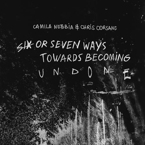 Camila Nebbia - Six Or Seven Ways Towards Becoming Undone |-