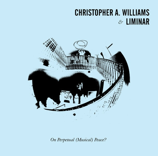 CHRISTOPHER A. WILLIAMS & LIMINAR - On Perpetual (Musical) Peace? |-