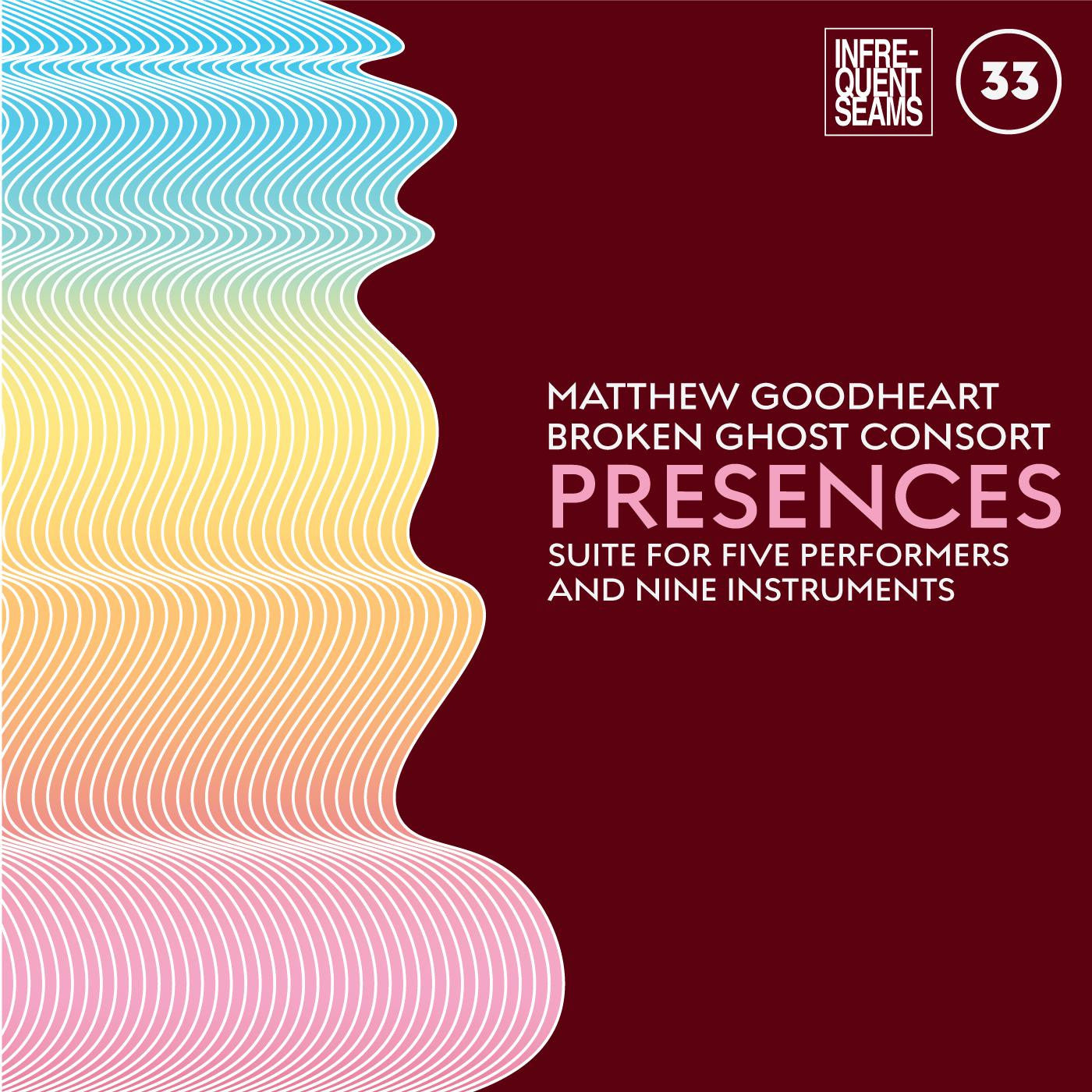 Goodheart, Matthew & Broken Ghost Consort - Presences: mixed suite for five performers and nine instruments (CD) |-