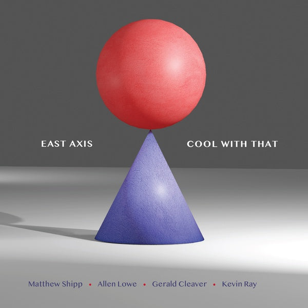 EAST AXIS (MATTHEW SHIPP/ALLEN LOWE/GERALD CLEAVER - Cool With That |-