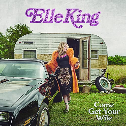 Elle King - Come Get Your Wife |-