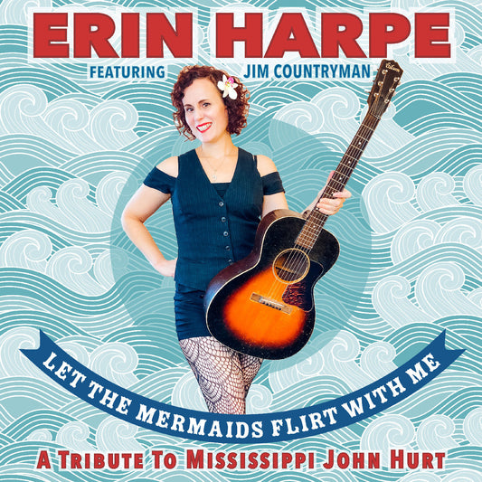 Erin Harpe - Let The Mermaids Flirt With Me: A Tribute To Mississippi John Hurt |-