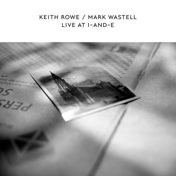 KEITH ROWE & MARK WASTELL - Live At I-And-E |-