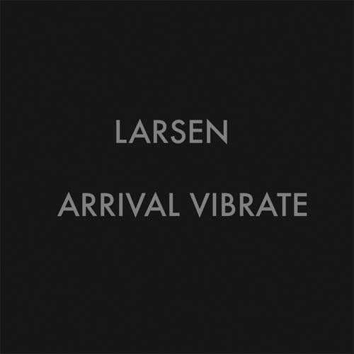 LARSEN - Arrival Vibrate |-