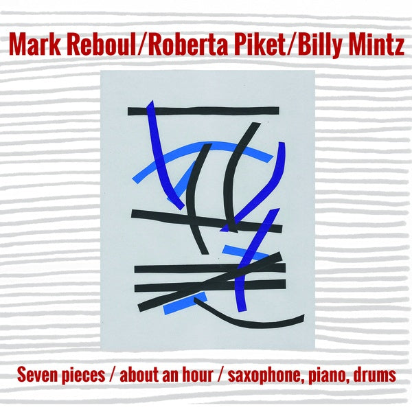 MARK REBOUL/ROBERTA PIKET/BILLY MINTZ - Seven Pieces/About an Hour/Saxophone, Piano, Drums |-