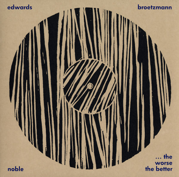 PETER BROTZMANN/STEVE NOBLE/JOHN EDWARDS - The Worse The Better |-