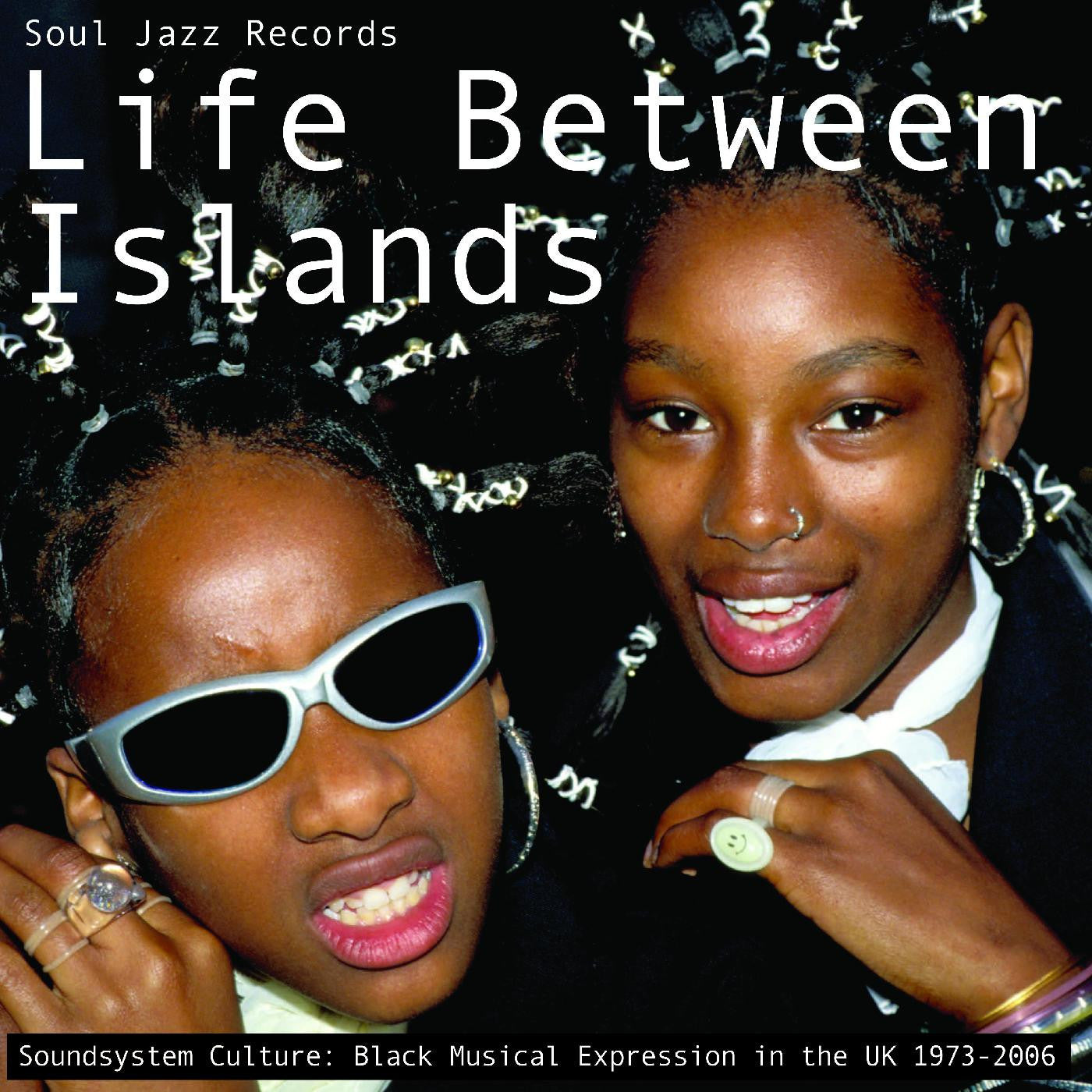 Soul Jazz Records presents - Life Between Islands - Soundsystem Culture: Black Musical Expression in the UK 1973-2006 (CD) |-