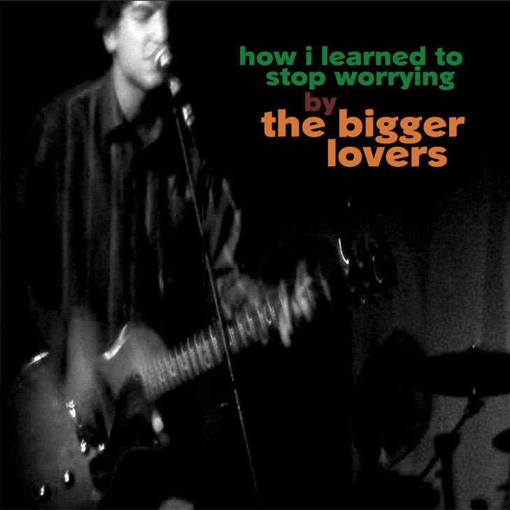Bigger Lovers, The - How I Learned to Stop Worrying |-