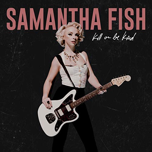 Samantha Fish - Kill Or Be Kind |-