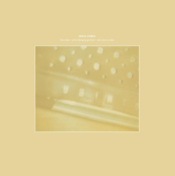 STEVE RODEN - The Radio/Airria (Hanging Garden)/Vein Stem Is Calm |-