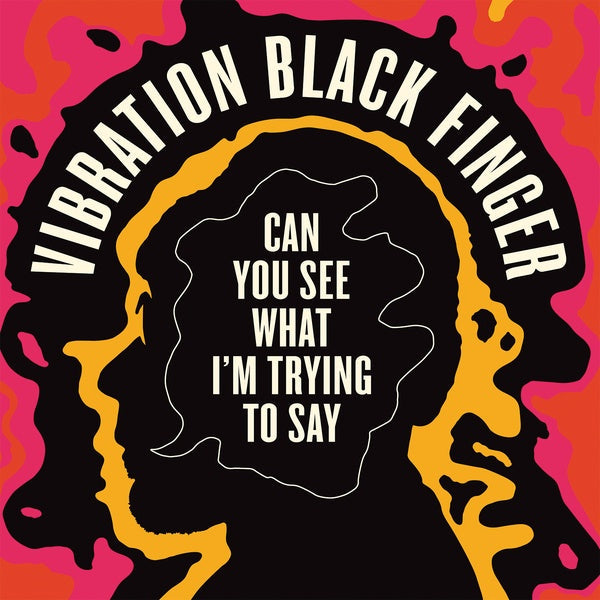 VIBRATION BLACK FINGER - Can You See What I'm Trying to Say |-