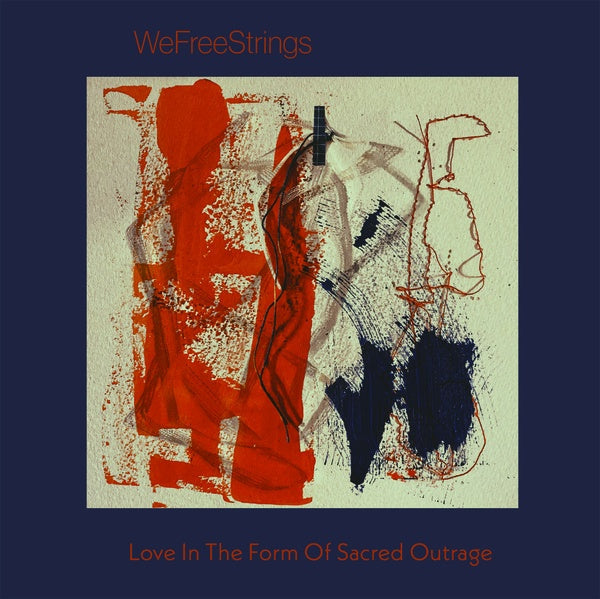 WEFREESTRINGS - Love in the Form of Sacred Outrage |-