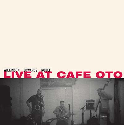 WILKINSON/EDWARDS/NOBLE - Live At Cafe Oto |-